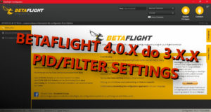 Betaflight - PID-y i filtry ze starszych wersji do nowej 4.0.X